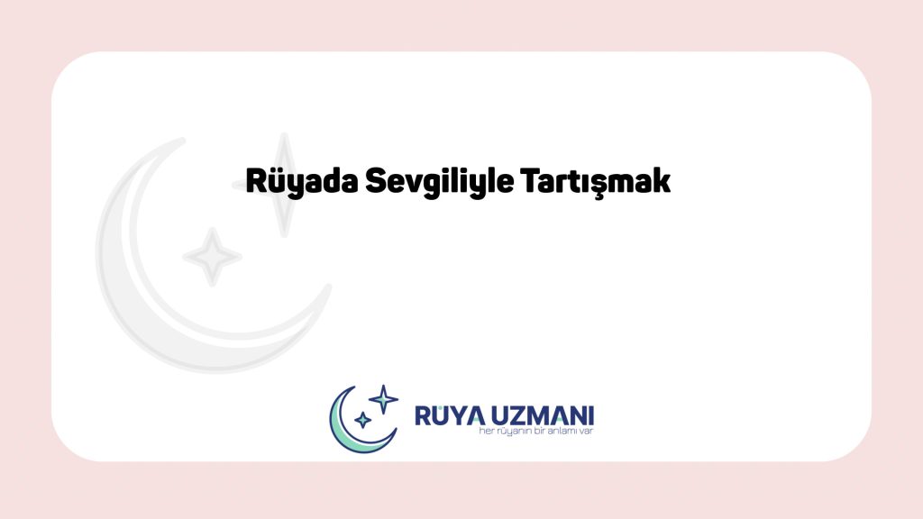 Rüya Uzmanı - Rüyada Sevgiliyle Tartışmak - Rüyada Sevgiliyle Tartışmak Ne Anlama Gelir?