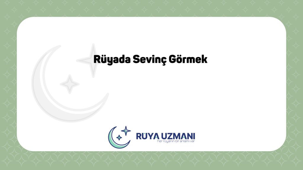 Rüya Uzmanı - Rüyada Sevinç Görmek - Rüyada Sevinç Görmek Ne Anlama Gelir?