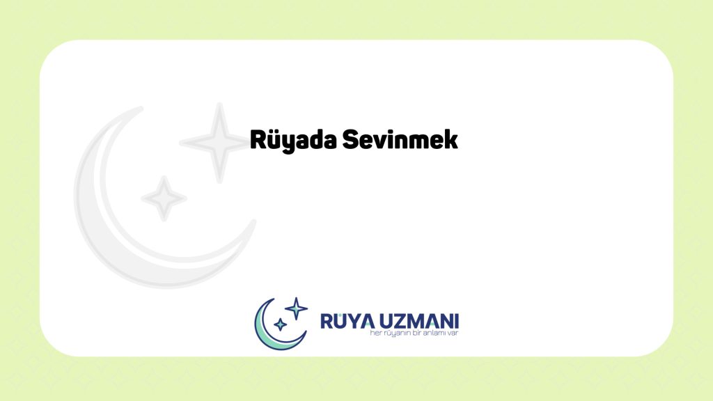 Rüya Uzmanı - Rüyada Sevinmek - Rüyada Sevinmek Ne Anlama Gelir?
