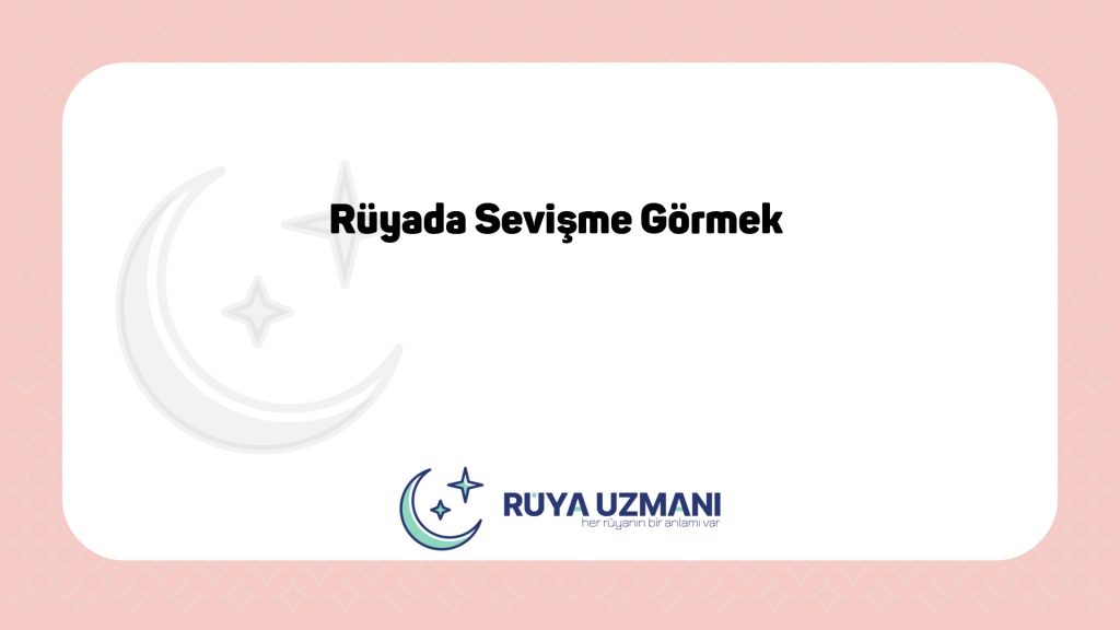 Rüya Uzmanı - Rüyada Sevişme Görmek - Rüyada Sevişme Görmek Ne Anlama Gelir?
