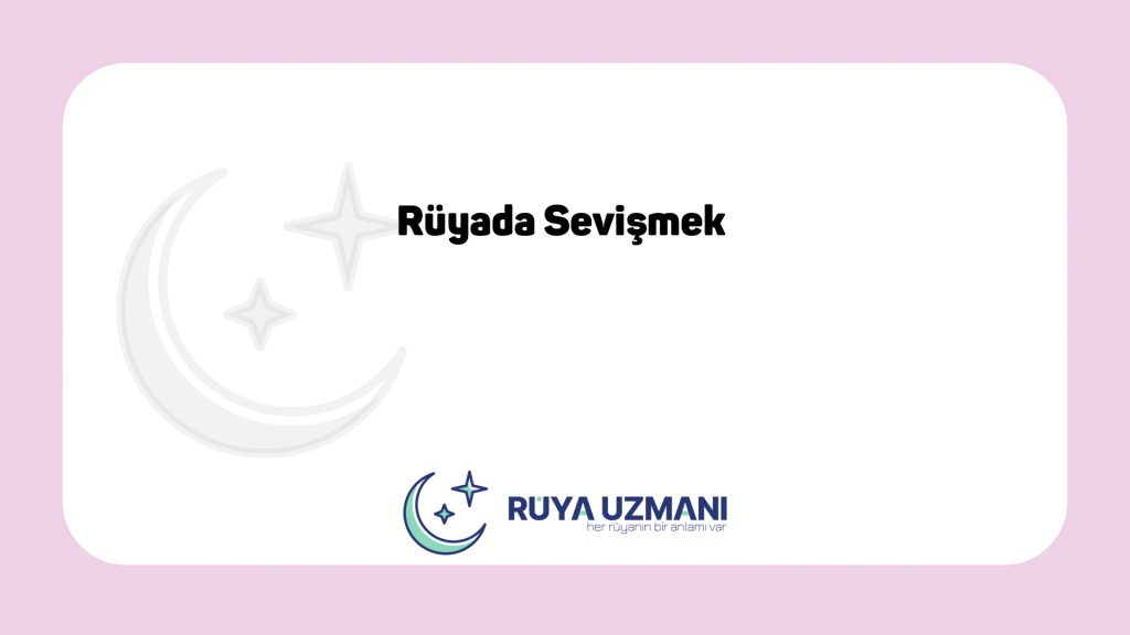 Rüya Uzmanı - Rüyada Sevişmek - Rüyada Sevişmek Ne Anlama Gelir?