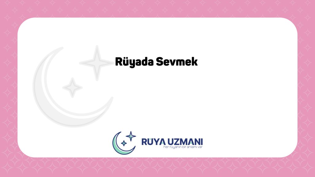 Rüya Uzmanı - Rüyada Sevmek - Rüyada Sevmek Ne Anlama Gelir?