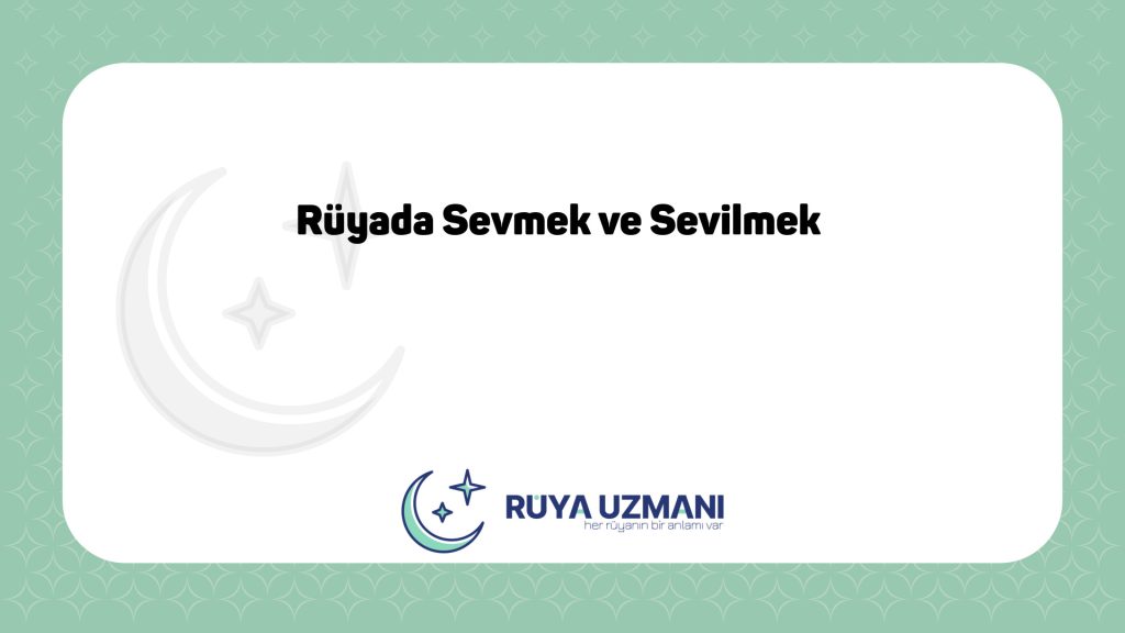 Rüya Uzmanı - Rüyada Sevmek ve Sevilmek - Rüyada Sevmek ve Sevilmek Ne Anlama Gelir?