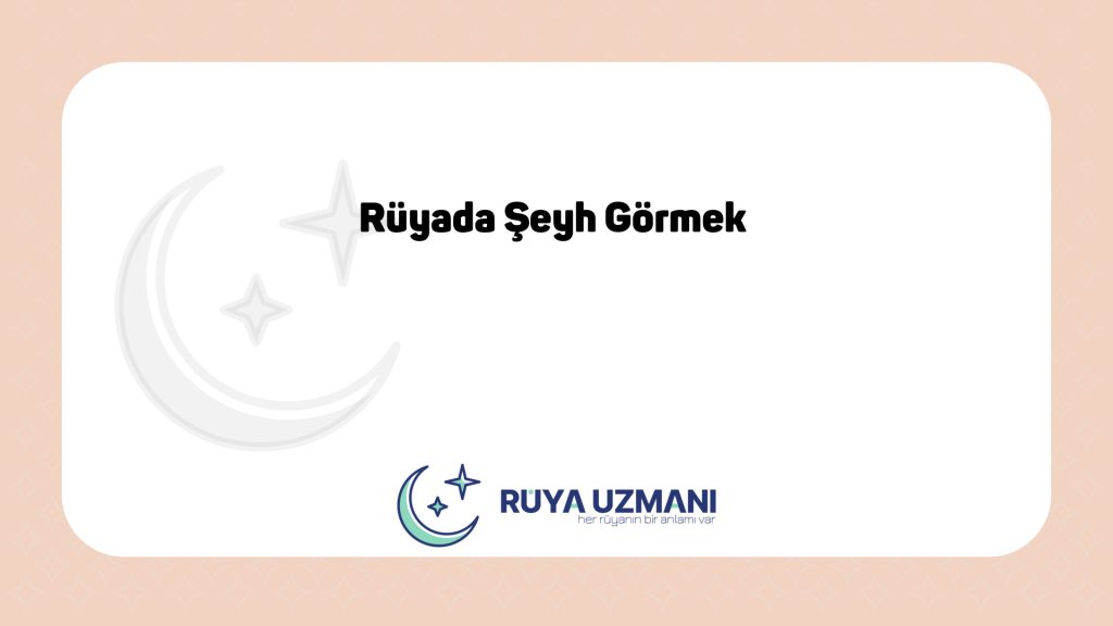 Rüya Uzmanı - Rüyada Şeyh Görmek - Rüyada Şeyh Görmek Ne Anlama Gelir?