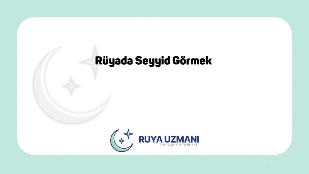 Rüya Uzmanı - Rüyada Seyyid Görmek - Rüyada Seyyid Görmek Ne Anlama Gelir?