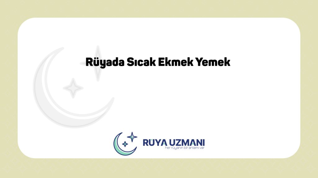 Rüya Uzmanı - Rüyada Sıcak Ekmek Yemek - Rüyada Sıcak Ekmek Yemek Ne Anlama Gelir?