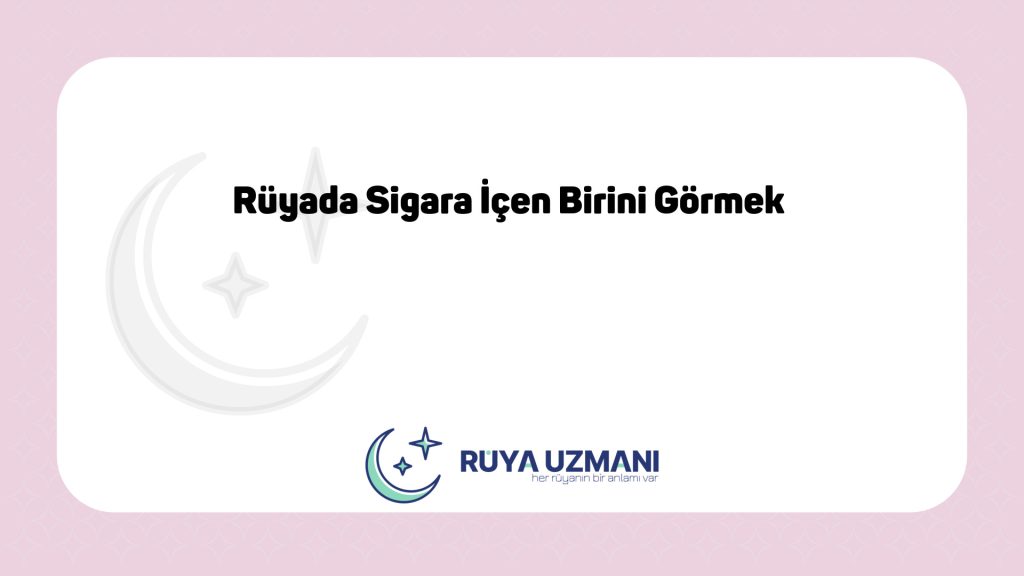 Rüya Uzmanı - Rüyada Sigara İçen Birini Görmek - Rüyada Sigara İçen Birini Görmek Ne Anlama Gelir?