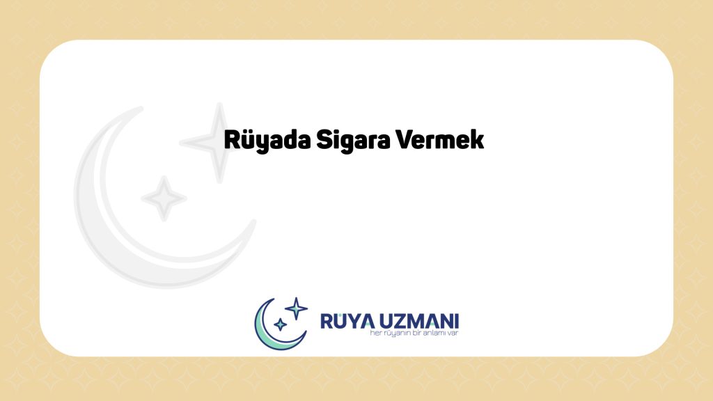 Rüya Uzmanı - Rüyada Sigara Vermek - Rüyada Sigara Vermek Ne Anlama Gelir?