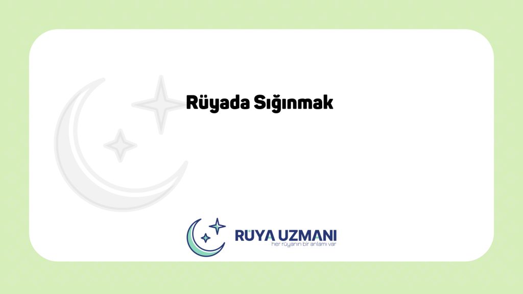 Rüya Uzmanı - Rüyada Sığınmak - Rüyada Sığınmak Ne Anlama Gelir?