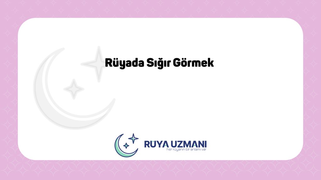 Rüya Uzmanı - Rüyada Sığır Görmek - Rüyada Sığır Görmek Ne Anlama Gelir?