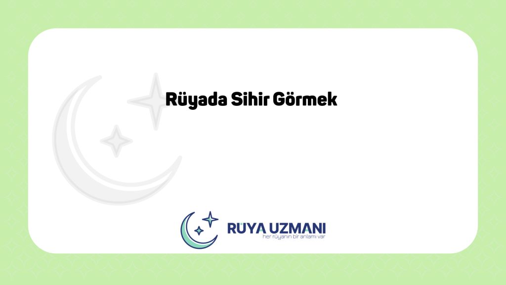 Rüya Uzmanı - Rüyada Sihir Görmek - Rüyada Sihir Görmek Ne Anlama Gelir?