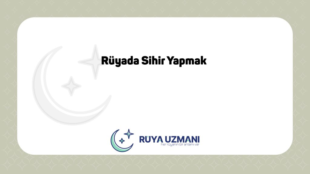 Rüya Uzmanı - Rüyada Sihir Yapmak - Rüyada Sihir Yapmak Ne Anlama Gelir?