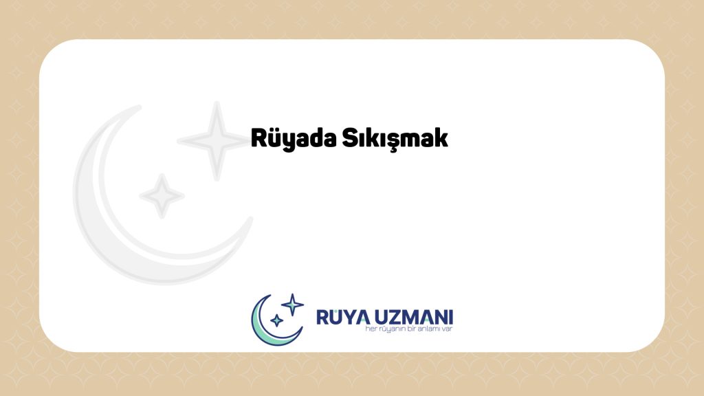 Rüya Uzmanı - Rüyada Sıkışmak - Rüyada Sıkışmak Ne Anlama Gelir?