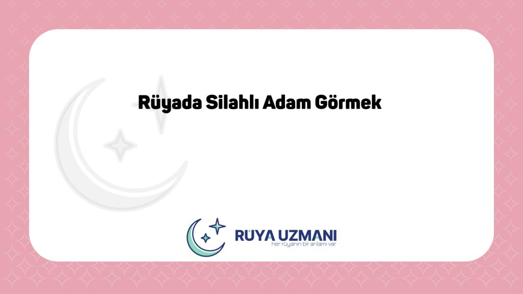 Rüya Uzmanı - Rüyada Silahlı Adam Görmek - Rüyada Silahlı Adam Görmek Ne Anlama Gelir?