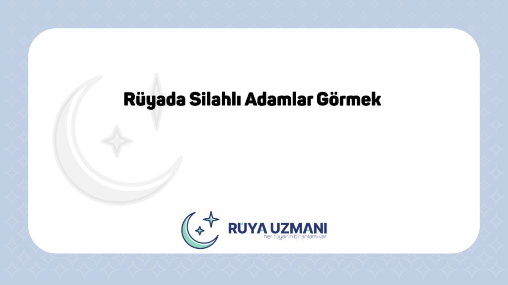 Rüya Uzmanı - Rüyada Silahlı Adamlar Görmek - Rüyada Silahlı Adamlar Görmek Ne Anlama Gelir?
