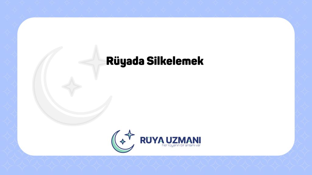 Rüya Uzmanı - Rüyada Silkelemek - Rüyada Silkelemek Ne Anlama Gelir?