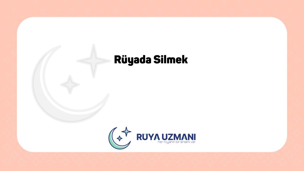 Rüya Uzmanı - Rüyada Silmek - Rüyada Silmek Ne Anlama Gelir?