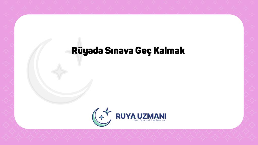 Rüya Uzmanı - Rüyada Sınava Geç Kalmak - Rüyada Sınava Geç Kalmak Ne Anlama Gelir?