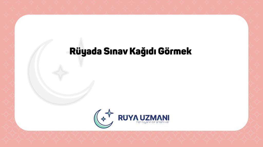 Rüya Uzmanı - Rüyada Sınav Kağıdı Görmek - Rüyada Sınav Kağıdı Görmek Ne Anlama Gelir?
