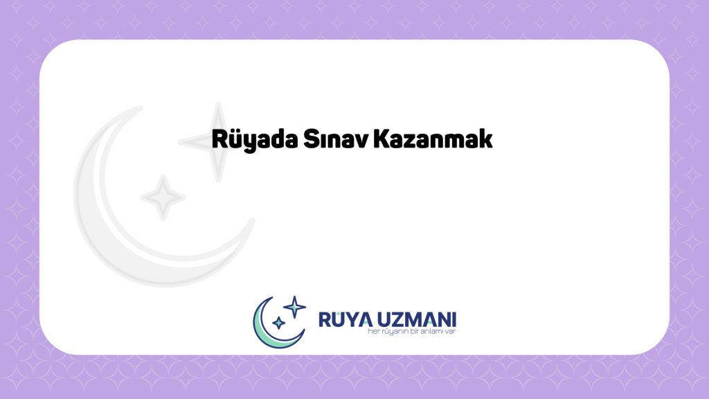 Rüya Uzmanı - Rüyada Sınav Kazanmak - Rüyada Sınav Kazanmak Ne Anlama Gelir?