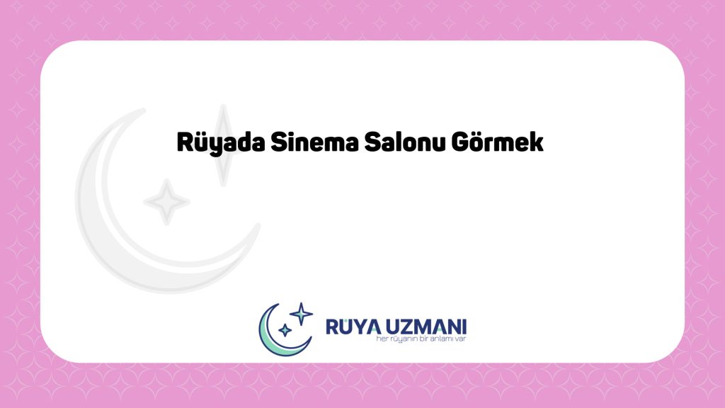 Rüya Uzmanı - Rüyada Sinema Salonu Görmek - Rüyada Sinema Salonu Görmek Ne Anlama Gelir?