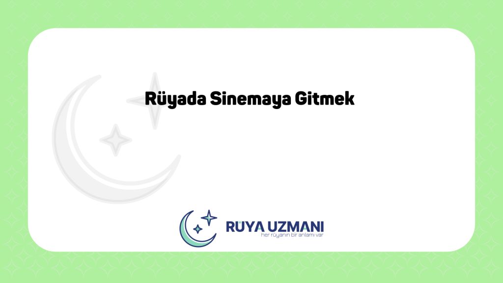Rüya Uzmanı - Rüyada Sinemaya Gitmek - Rüyada Sinemaya Gitmek Ne Anlama Gelir?