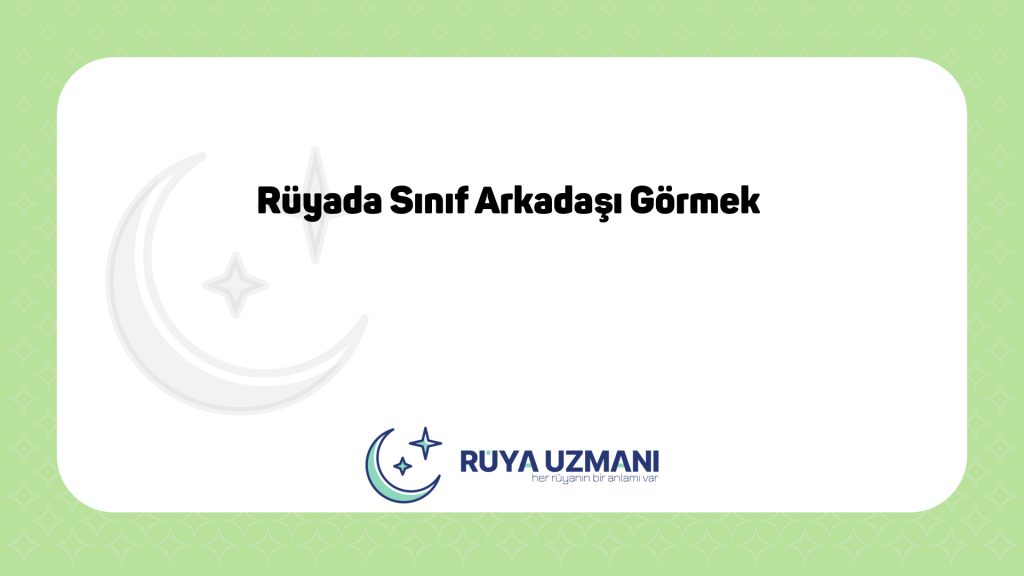 Rüya Uzmanı - Rüyada Sınıf Arkadaşı Görmek - Rüyada Sınıf Arkadaşı Görmek Ne Anlama Gelir?
