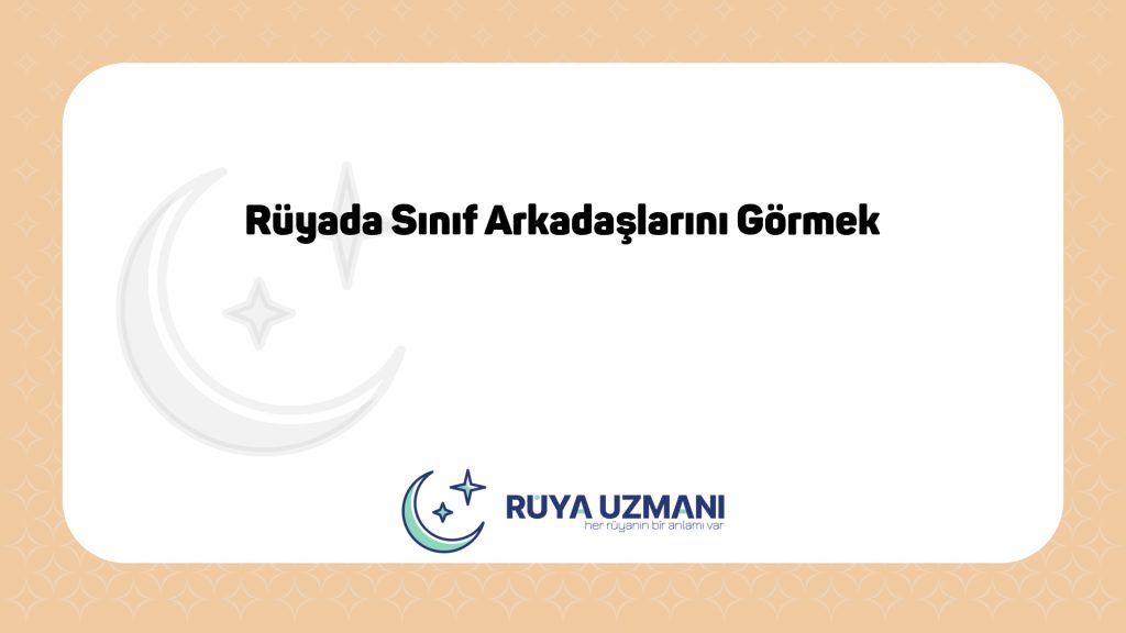 Rüya Uzmanı - Rüyada Sınıf Arkadaşlarını Görmek - Rüyada Sınıf Arkadaşlarını Görmek Ne Anlama Gelir?