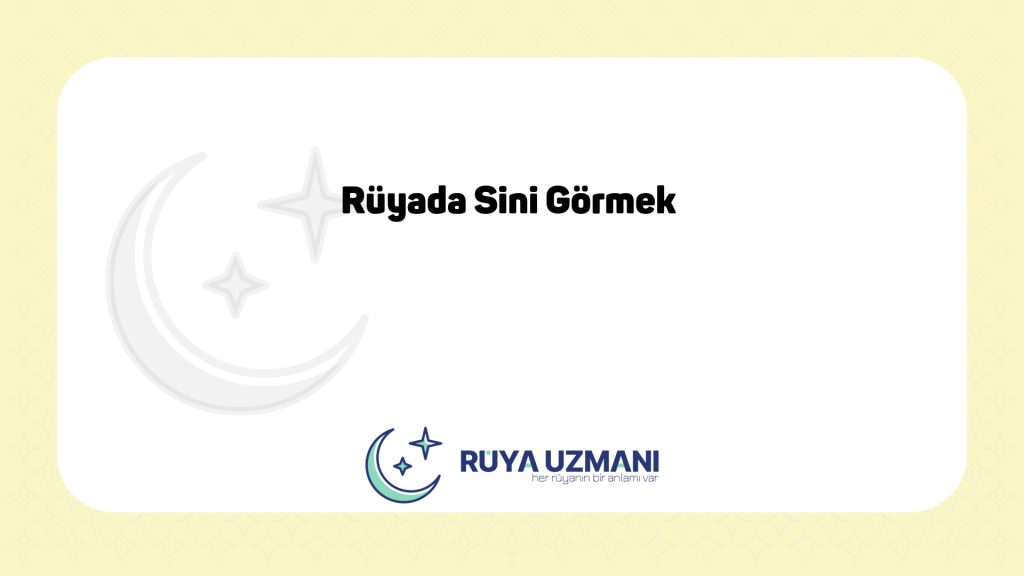 Rüya Uzmanı - Rüyada Sini Görmek - Rüyada Sini Görmek Ne Anlama Gelir?
