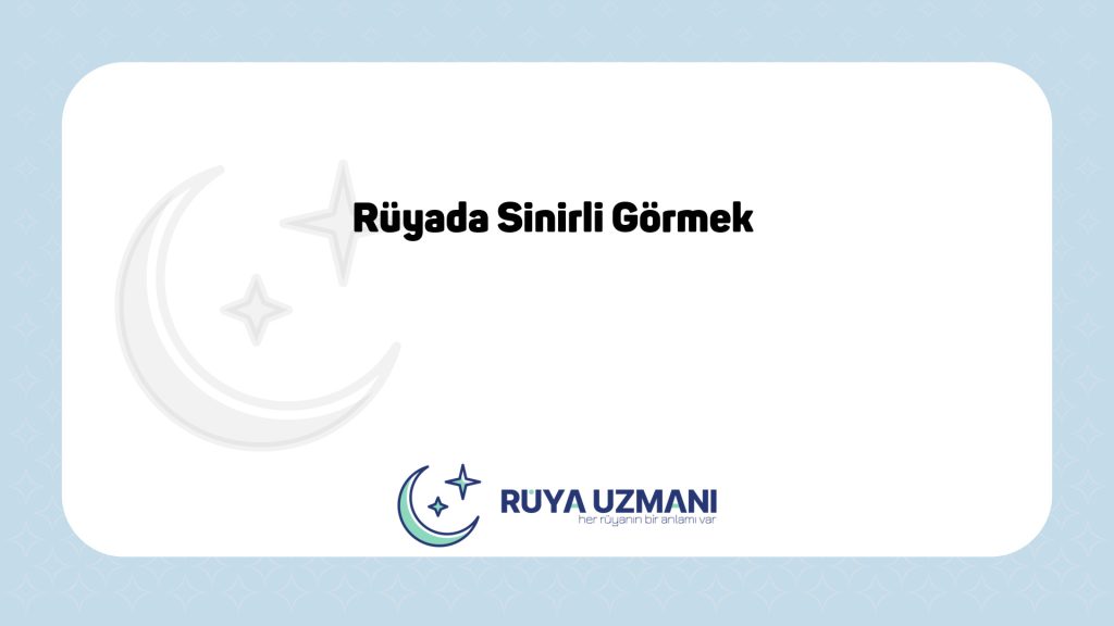 Rüya Uzmanı - Rüyada Sinirli Görmek - Rüyada Sinirli Görmek Ne Anlama Gelir?