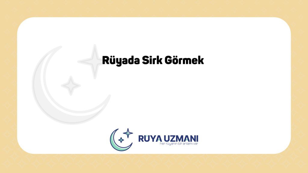 Rüya Uzmanı - Rüyada Sirk Görmek - Rüyada Sirk Görmek Ne Anlama Gelir?