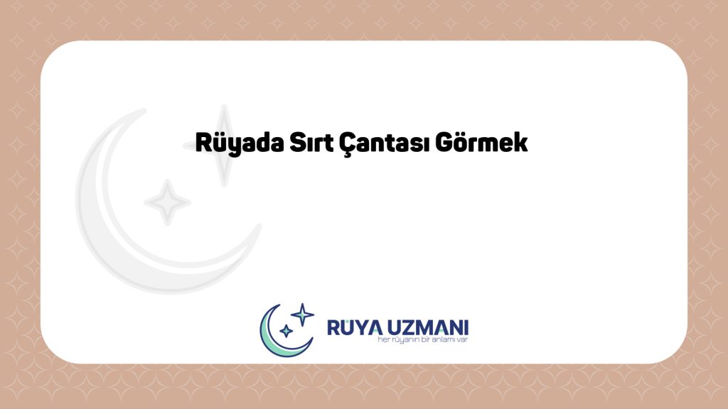 Rüya Uzmanı - Rüyada Sırt Çantası Görmek - Rüyada Sırt Çantası Görmek Ne Anlama Gelir?