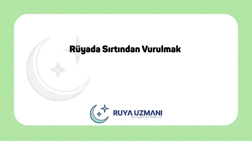 Rüya Uzmanı - Rüyada Sırtından Vurulmak - Rüyada Sırtından Vurulmak Ne Anlama Gelir?