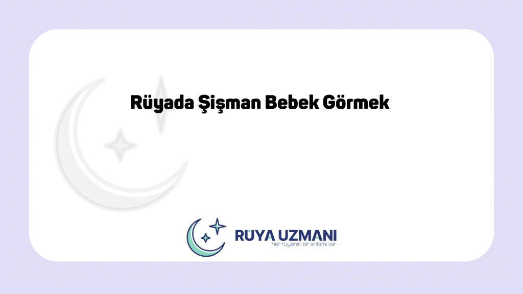 Rüya Uzmanı - Rüyada Şişman Bebek Görmek - Rüyada Şişman Bebek Görmek Ne Anlama Gelir?