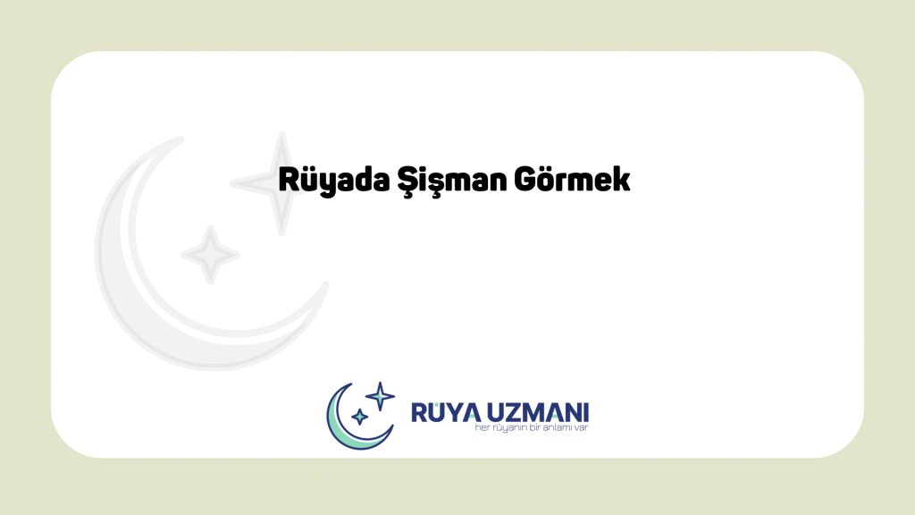 Rüya Uzmanı - Rüyada Şişman Görmek - Rüyada Şişman Görmek Ne Anlama Gelir?