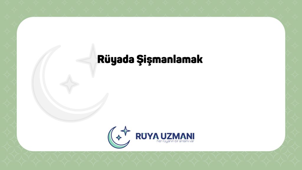 Rüya Uzmanı - Rüyada Şişmanlamak - Rüyada Şişmanlamak Ne Anlama Gelir?