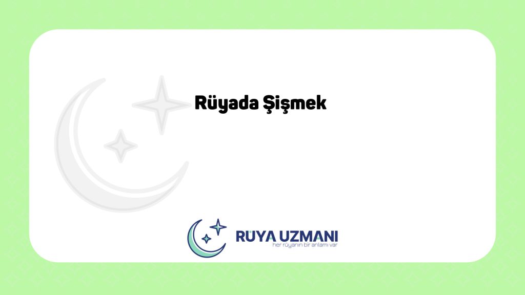 Rüya Uzmanı - Rüyada Şişmek - Rüyada Şişmek Ne Anlama Gelir?