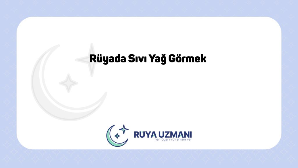 Rüya Uzmanı - Rüyada Sıvı Yağ Görmek - Rüyada Sıvı Yağ Görmek Ne Anlama Gelir?