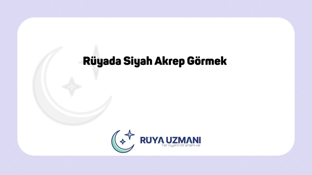 Rüya Uzmanı - Rüyada Siyah Akrep Görmek - Rüyada Siyah Akrep Görmek Ne Anlama Gelir?