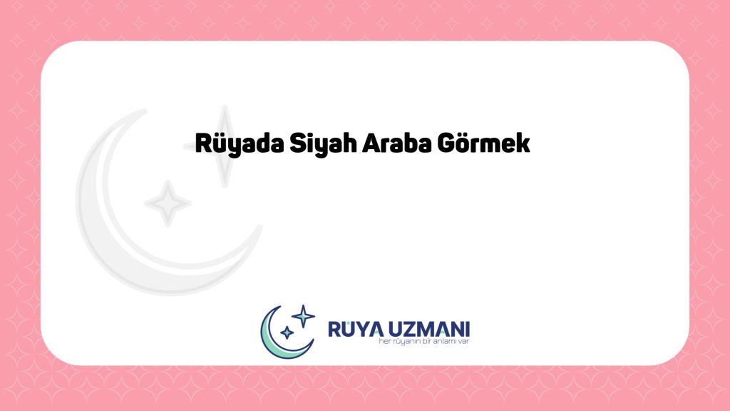 Rüya Uzmanı - Rüyada Siyah Araba Görmek - Rüyada Siyah Araba Görmek Ne Anlama Gelir?