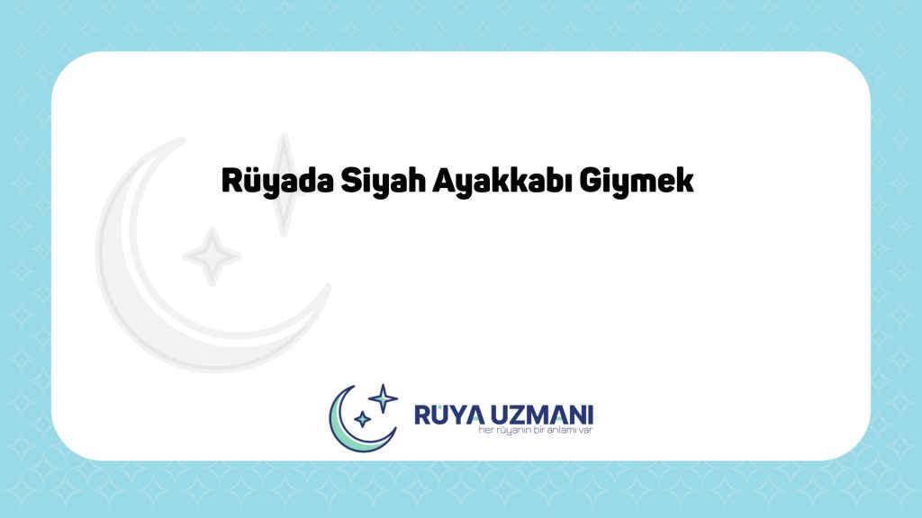 Rüya Uzmanı - Rüyada Siyah Ayakkabı Giymek - Rüyada Siyah Ayakkabı Giymek Ne Anlama Gelir?