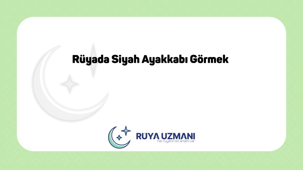 Rüya Uzmanı - Rüyada Siyah Ayakkabı Görmek - Rüyada Siyah Ayakkabı Görmek Ne Anlama Gelir?