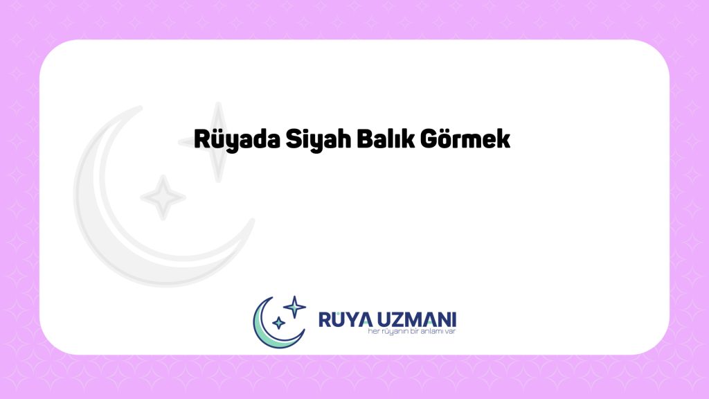 Rüya Uzmanı - Rüyada Siyah Balık Görmek - Rüyada Siyah Balık Görmek Ne Anlama Gelir?