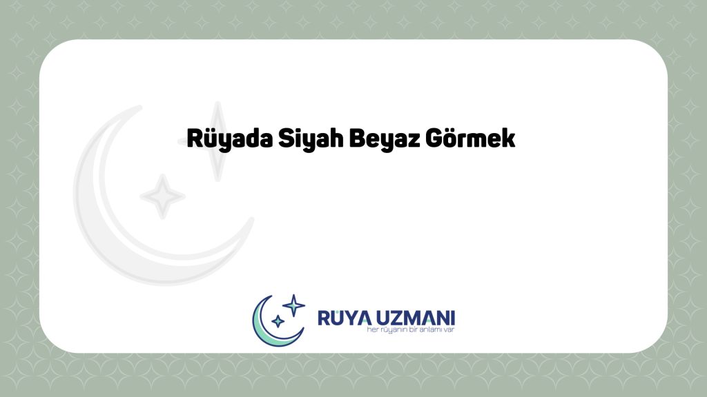 Rüya Uzmanı - Rüyada Siyah Beyaz Görmek - Rüyada Siyah Beyaz Görmek Ne Anlama Gelir?