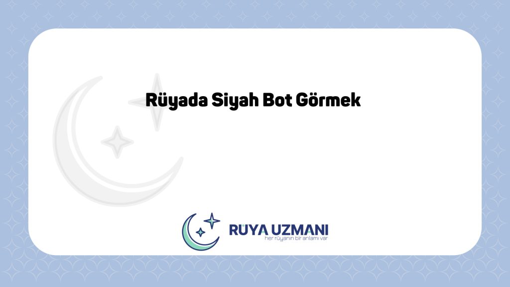 Rüya Uzmanı - Rüyada Siyah Bot Görmek - Rüyada Siyah Bot Görmek Ne Anlama Gelir?