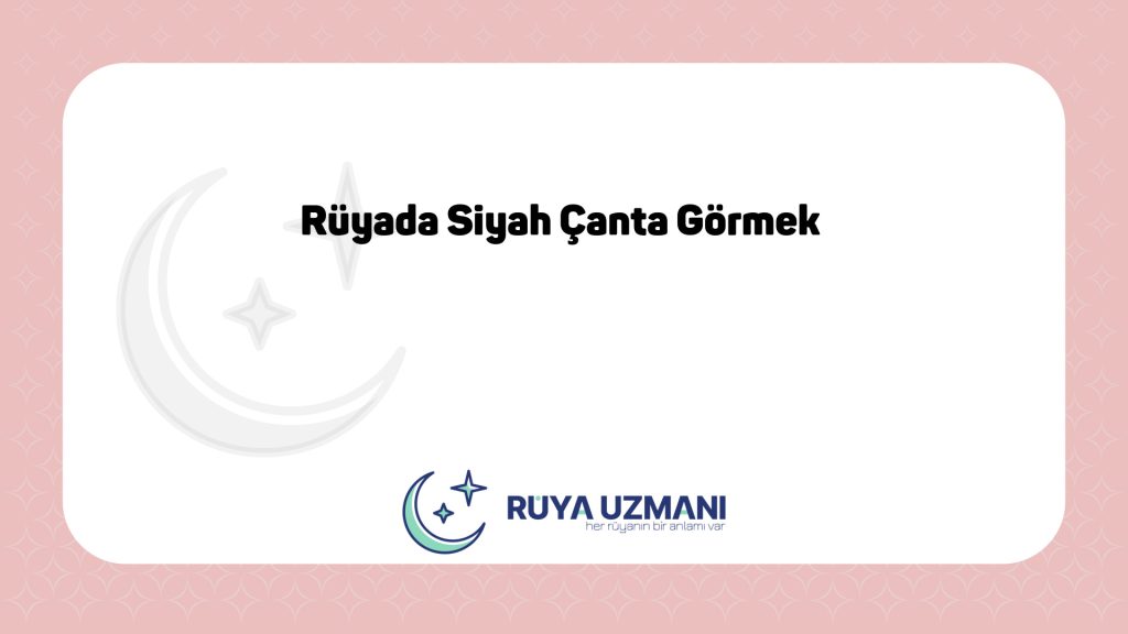 Rüya Uzmanı - Rüyada Siyah Çanta Görmek - Rüyada Siyah Çanta Görmek Ne Anlama Gelir?
