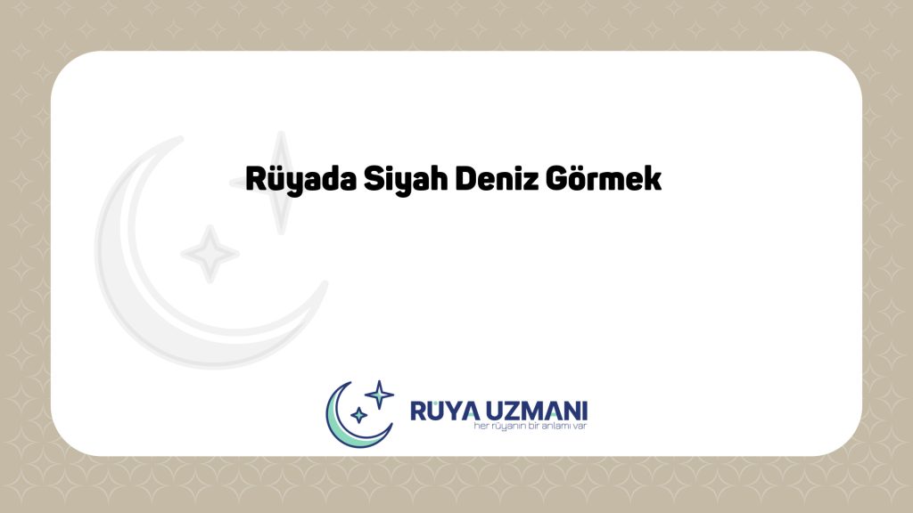Rüya Uzmanı - Rüyada Siyah Deniz Görmek - Rüyada Siyah Deniz Görmek Ne Anlama Gelir?