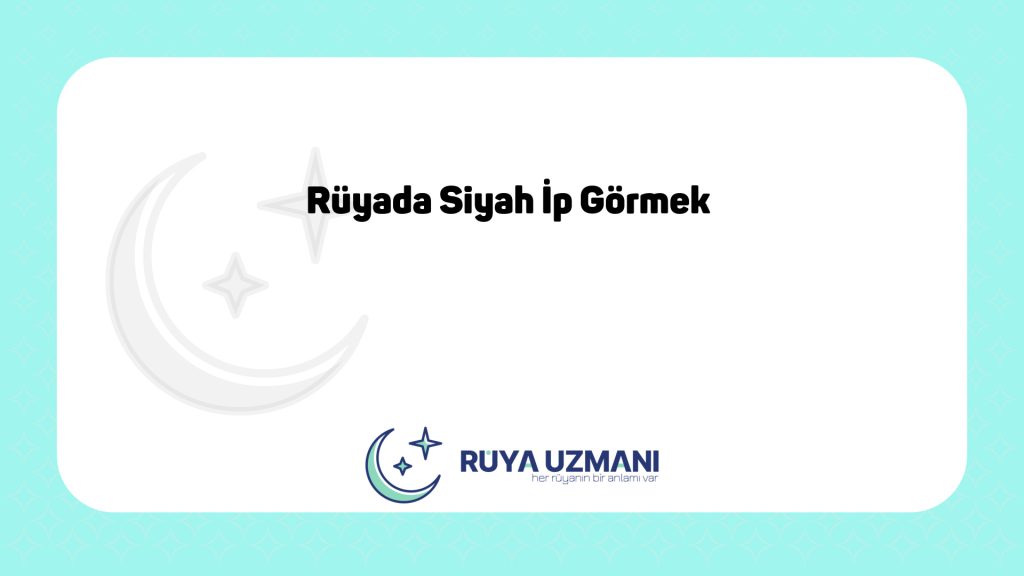 Rüya Uzmanı - Rüyada Siyah İp Görmek - Rüyada Siyah İp Görmek Ne Anlama Gelir?