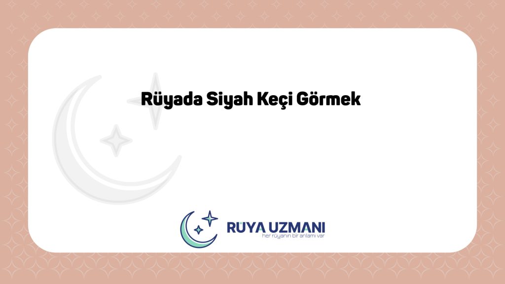 Rüya Uzmanı - Rüyada Siyah Keçi Görmek - Rüyada Siyah Keçi Görmek Ne Anlama Gelir?