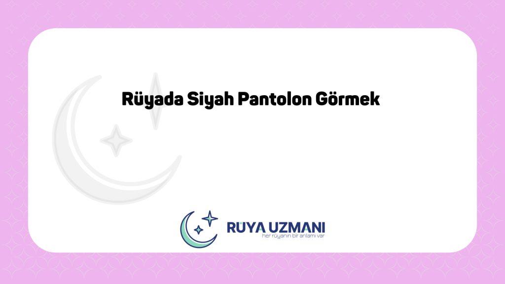Rüya Uzmanı - Rüyada Siyah Pantolon Görmek - Rüyada Siyah Pantolon Görmek Ne Anlama Gelir?